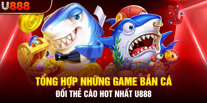 Top cấc game bắn cá đổi thẻ cào tại U888