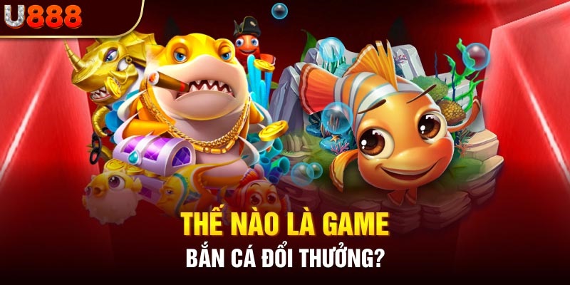 Kinh nghiệm chơi game bắn cá đổi thưởng trực tuyến tại U888