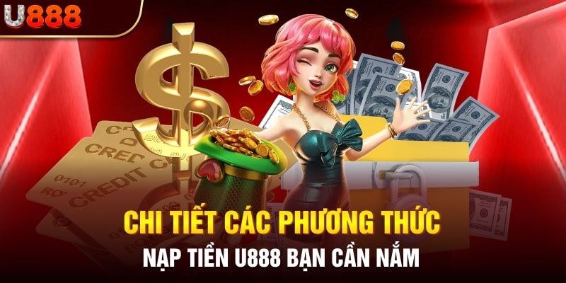 Nhà cái U888 hỗ trợ đa dạng phương thức nạp tiền khác nhau